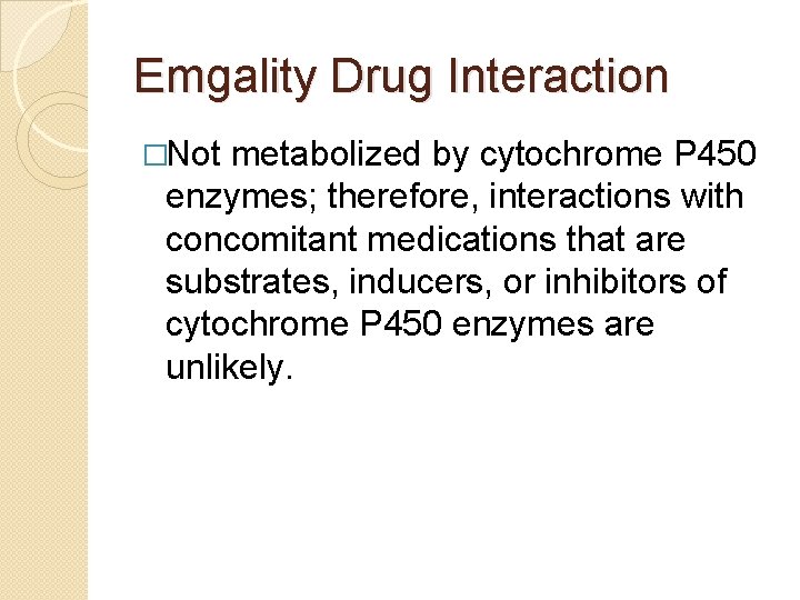 Emgality Drug Interaction �Not metabolized by cytochrome P 450 enzymes; therefore, interactions with concomitant