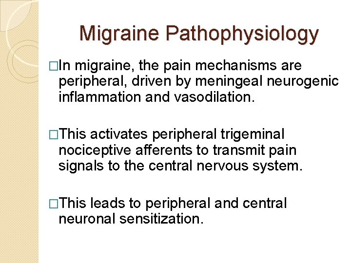 Migraine Pathophysiology �In migraine, the pain mechanisms are peripheral, driven by meningeal neurogenic inflammation