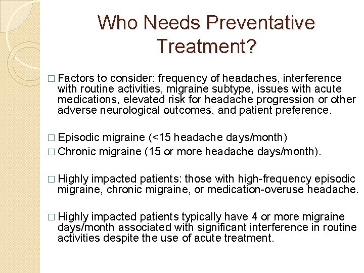 Who Needs Preventative Treatment? � Factors to consider: frequency of headaches, interference with routine