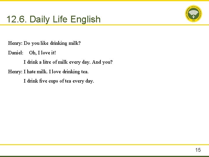 12. 6. Daily Life English Henry: Do you like drinking milk? Daniel: Oh, I