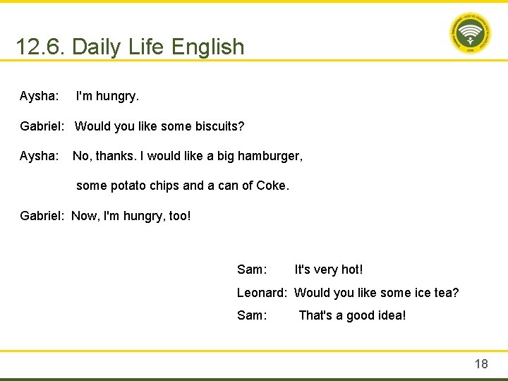 12. 6. Daily Life English Aysha: I'm hungry. Gabriel: Would you like some biscuits?