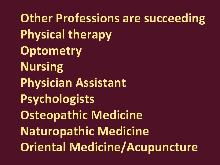 Other Professions are succeeding Physical therapy Optometry Nursing Physician Assistant Psychologists Osteopathic Medicine Naturopathic