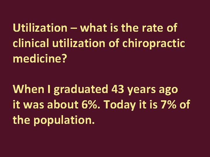 Utilization – what is the rate of clinical utilization of chiropractic medicine? When I