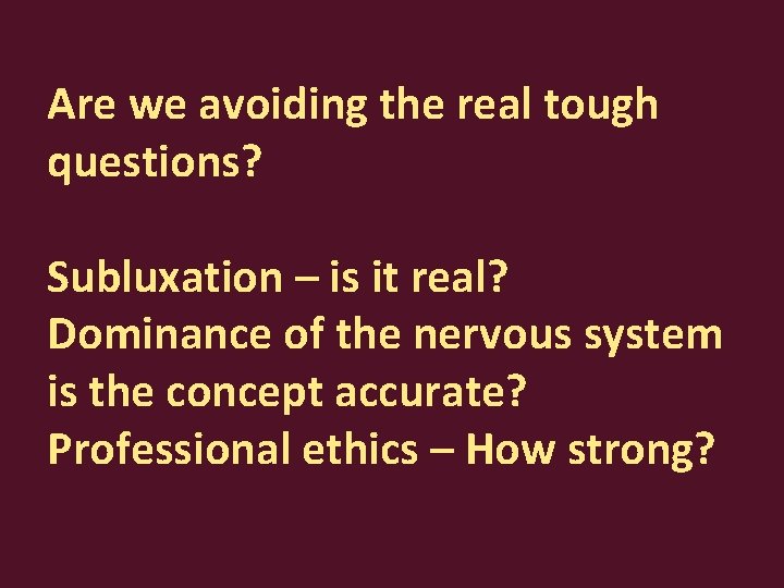 Are we avoiding the real tough questions? Subluxation – is it real? Dominance of