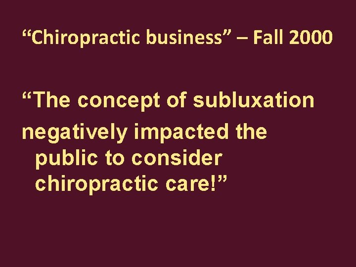 “Chiropractic business” – Fall 2000 “The concept of subluxation negatively impacted the public to