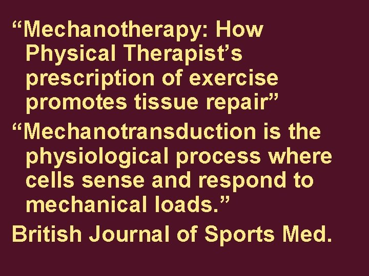 “Mechanotherapy: How Physical Therapist’s prescription of exercise promotes tissue repair” “Mechanotransduction is the physiological