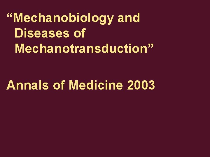 “Mechanobiology and Diseases of Mechanotransduction” Annals of Medicine 2003 