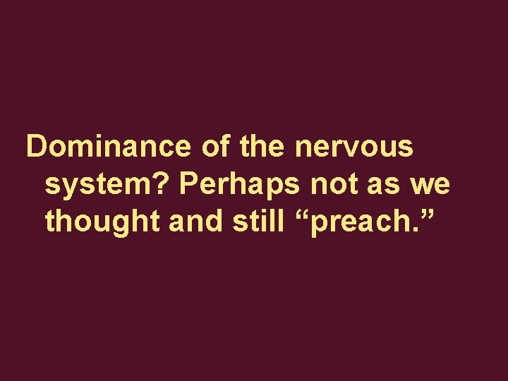 Dominance of the nervous system? Perhaps not as we thought and still “preach. ”
