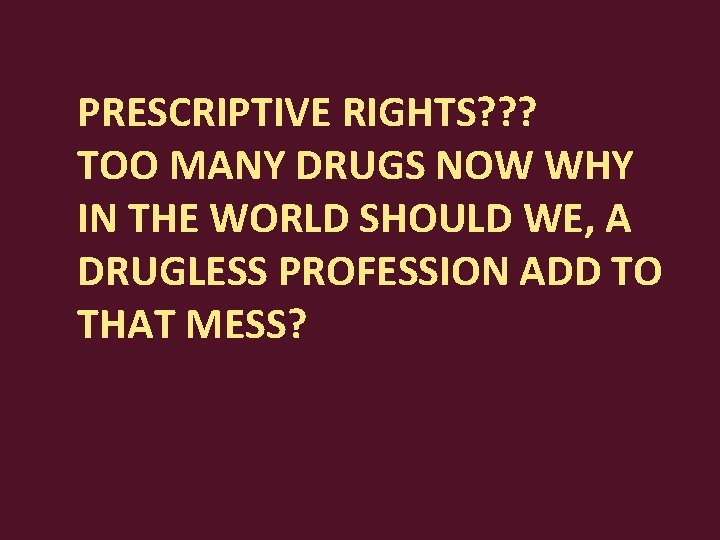 PRESCRIPTIVE RIGHTS? ? ? TOO MANY DRUGS NOW WHY IN THE WORLD SHOULD WE,