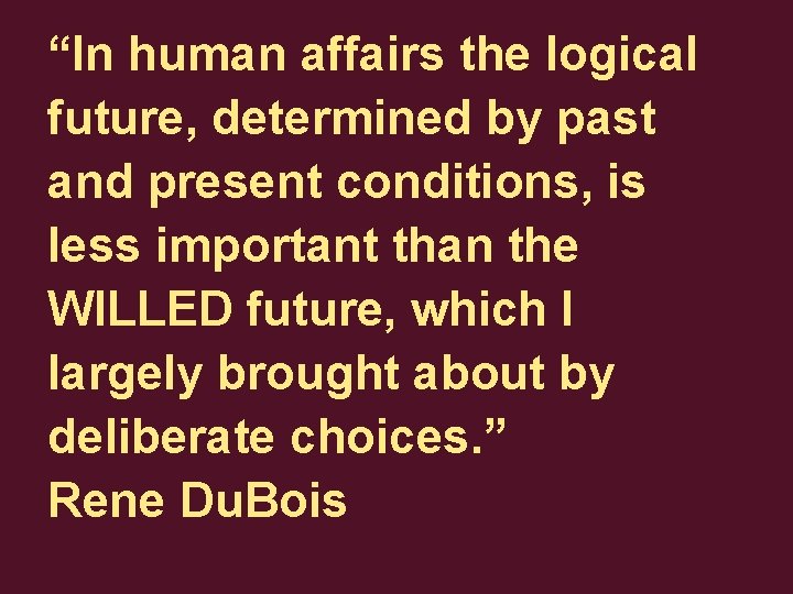 “In human affairs the logical future, determined by past and present conditions, is less