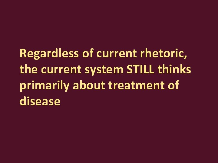 Regardless of current rhetoric, the current system STILL thinks primarily about treatment of disease