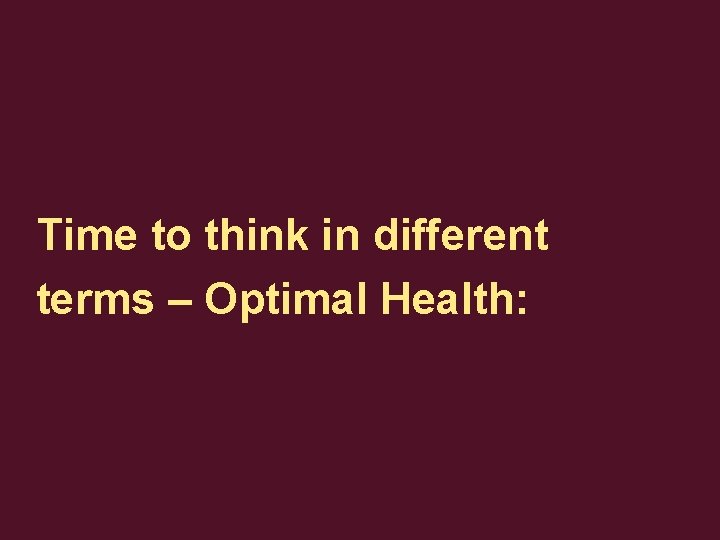 Time to think in different terms – Optimal Health: 