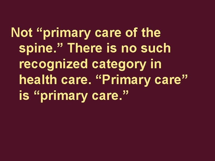 Not “primary care of the spine. ” There is no such recognized category in