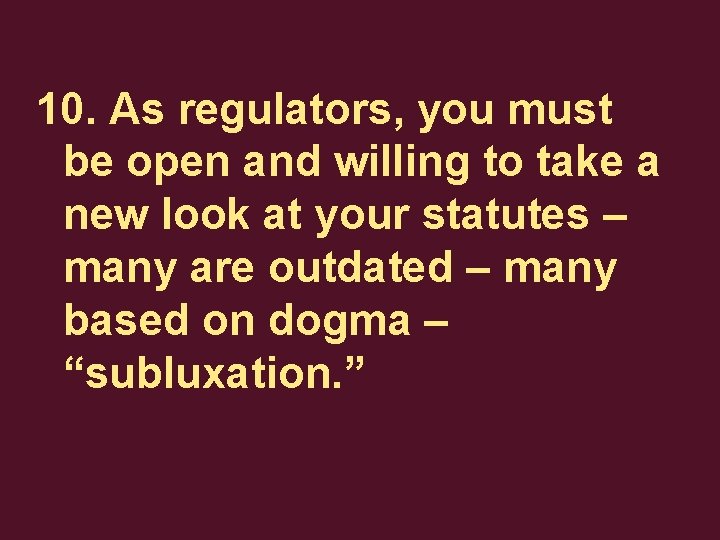 10. As regulators, you must be open and willing to take a new look
