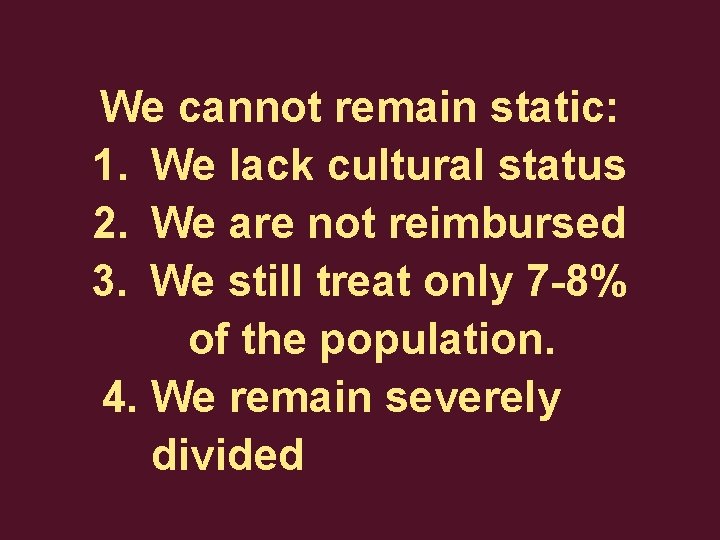We cannot remain static: 1. We lack cultural status 2. We are not reimbursed