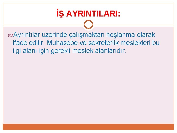 İŞ AYRINTILARI: Ayrıntılar üzerinde çalışmaktan hoşlanma olarak ifade edilir. Muhasebe ve sekreterlik meslekleri bu