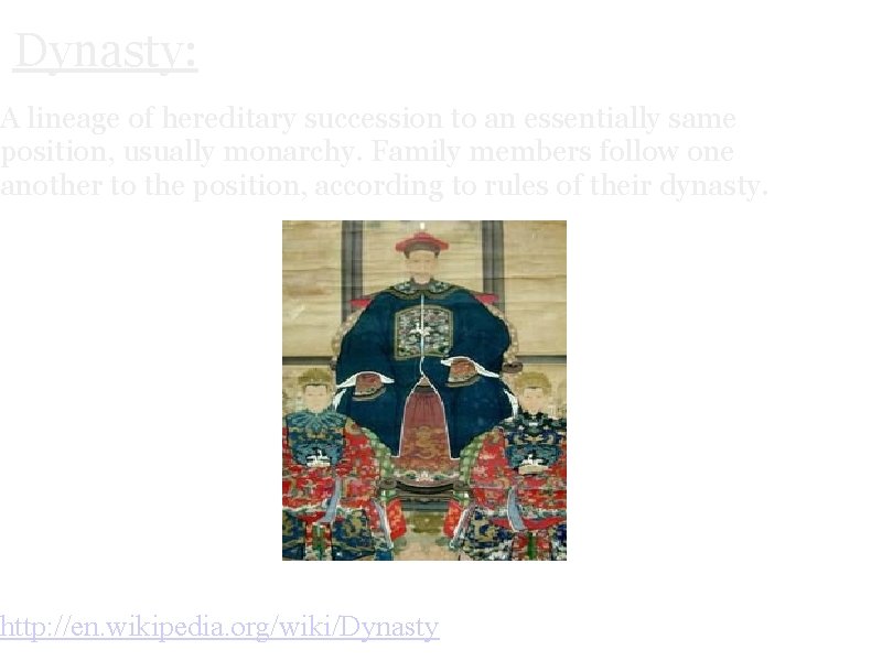 Dynasty: A lineage of hereditary succession to an essentially same position, usually monarchy. Family