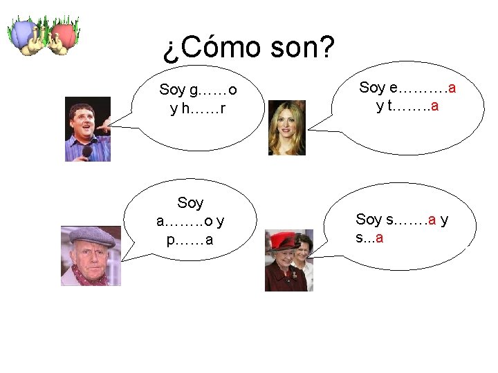 ¿Cómo son? Soy g……o gracioso y h……ry hablador Soy antipático a……. . o yy