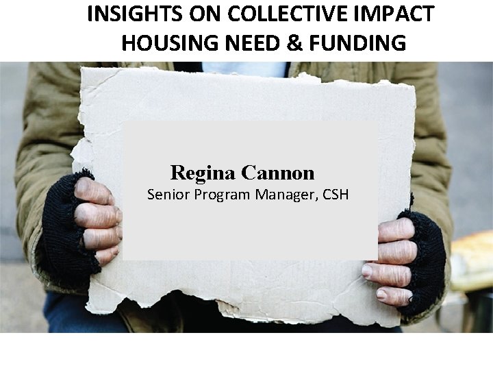 INSIGHTS ON COLLECTIVE IMPACT HOUSING NEED & FUNDING Regina Cannon - Senior Program Manager,