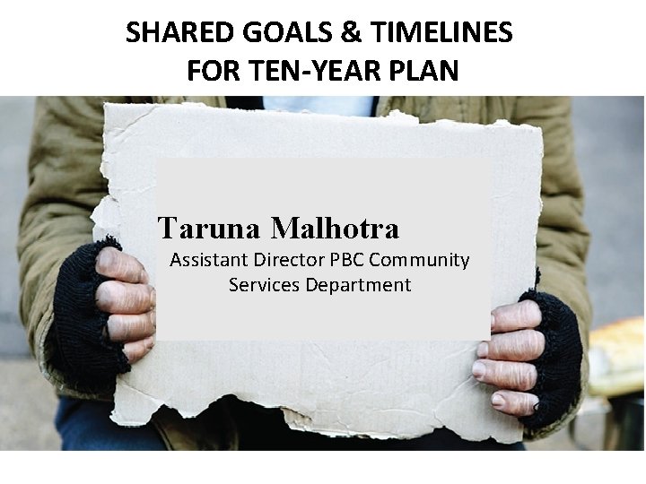 SHARED GOALS & TIMELINES FOR TEN-YEAR PLAN Taruna Malhotra Assistant Director PBC Community Services