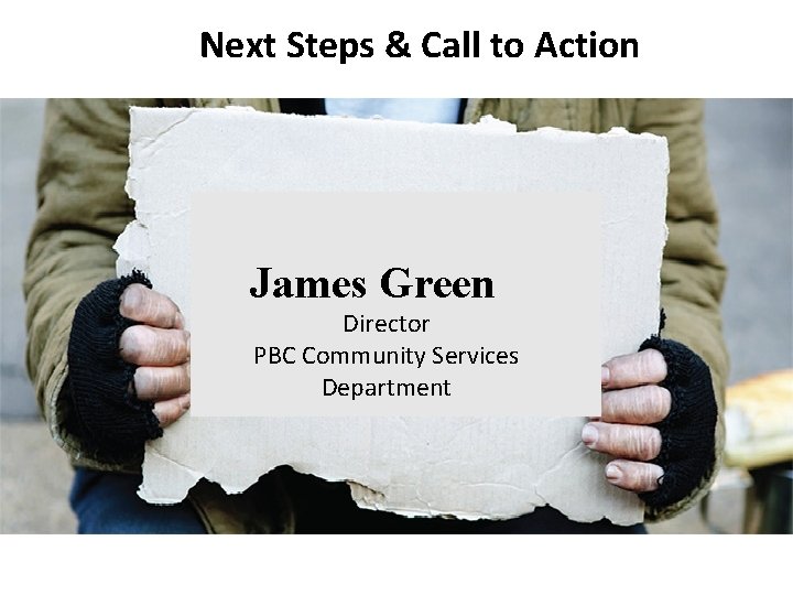 Next Steps & Call to Action James Green Director PBC Community Services Department 
