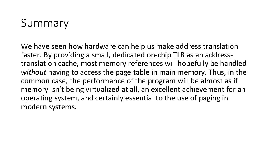 Summary We have seen how hardware can help us make address translation faster. By