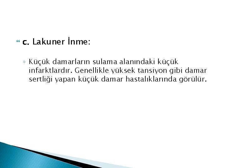  c. Lakuner İnme: ◦ Küçük damarların sulama alanındaki küçük infarktlardır. Genellikle yüksek tansiyon