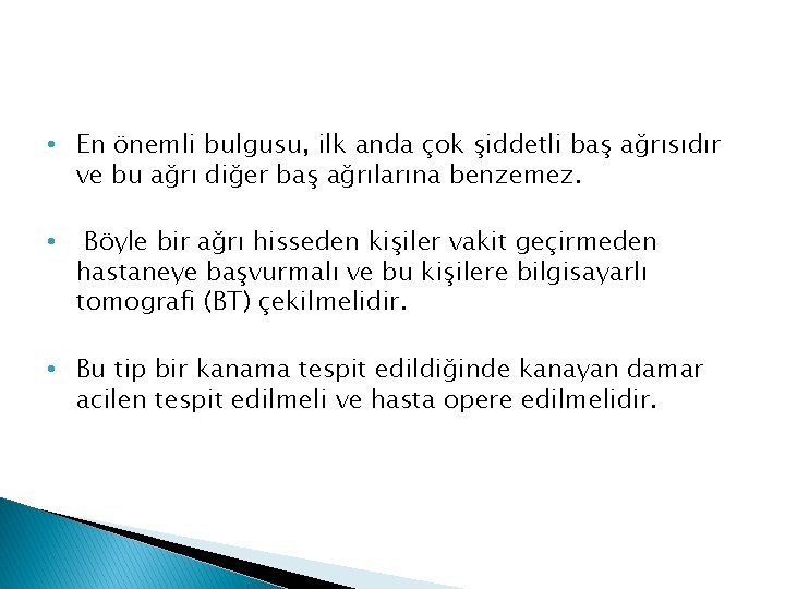  • En önemli bulgusu, ilk anda çok şiddetli baş ağrısıdır ve bu ağrı