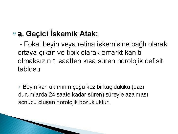  a. Geçici İskemik Atak: - Fokal beyin veya retina iskemisine bağlı olarak ortaya