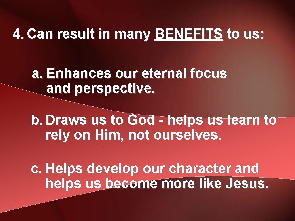 4. Can result in many BENEFITS to us: a. Enhances our eternal focus and