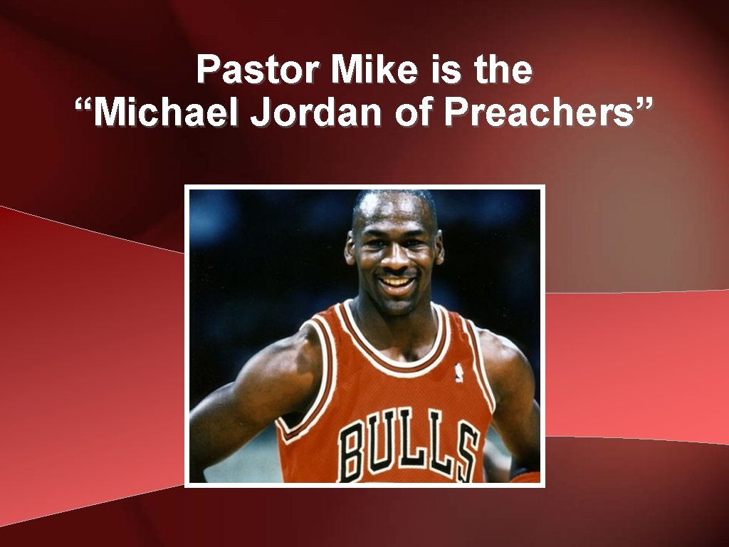 Pastor Mike is the “Michael Jordan of Preachers” 