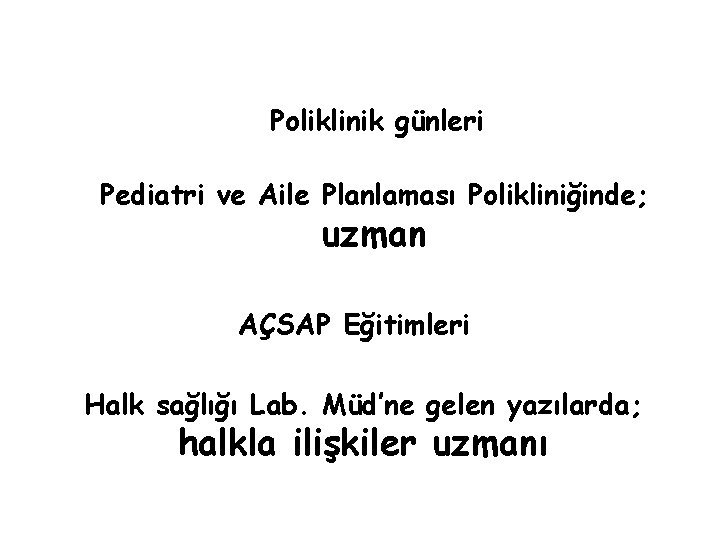 Poliklinik günleri Pediatri ve Aile Planlaması Polikliniğinde; uzman AÇSAP Eğitimleri Halk sağlığı Lab. Müd’ne