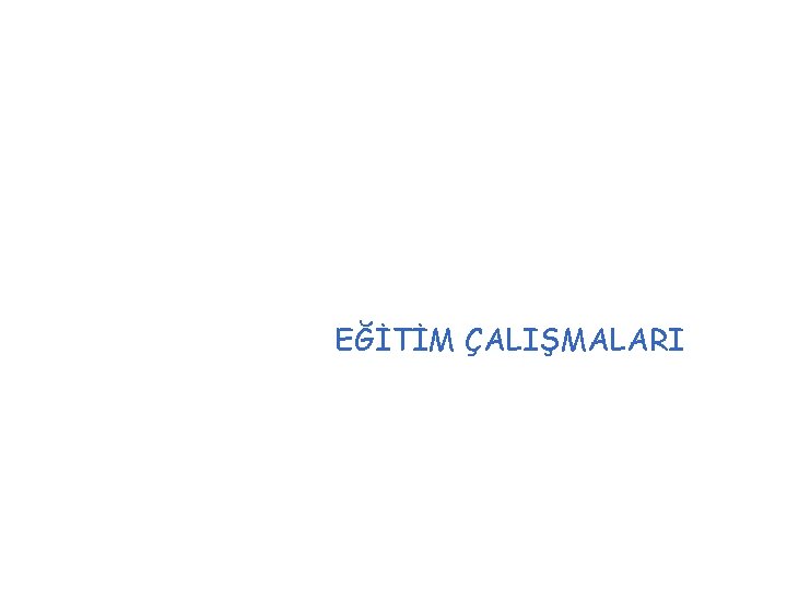 EĞİTİM ÇALIŞMALARI 