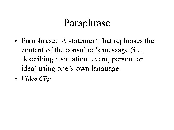 Paraphrase • Paraphrase: A statement that rephrases the content of the consultee’s message (i.