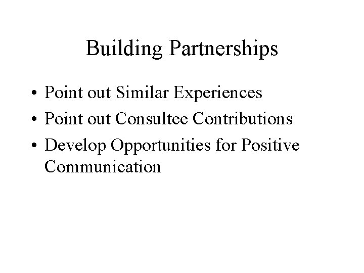 Building Partnerships • Point out Similar Experiences • Point out Consultee Contributions • Develop