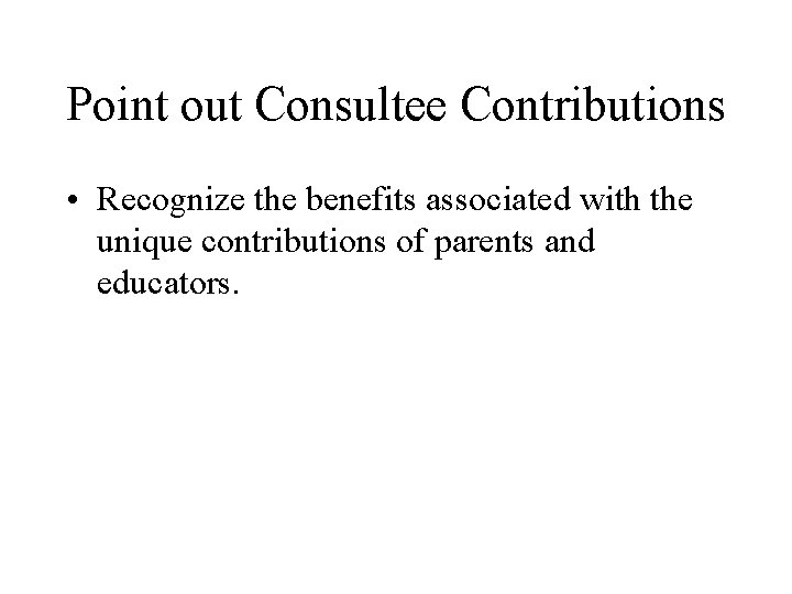 Point out Consultee Contributions • Recognize the benefits associated with the unique contributions of