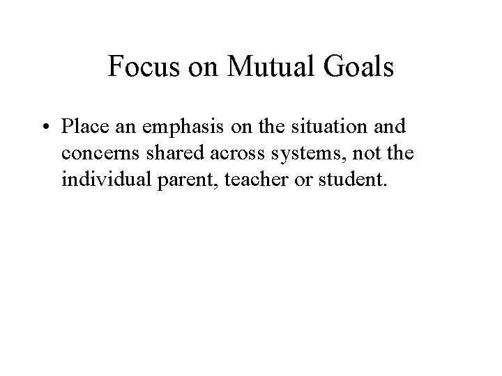 Focus on Mutual Goals • Place an emphasis on the situation and concerns shared