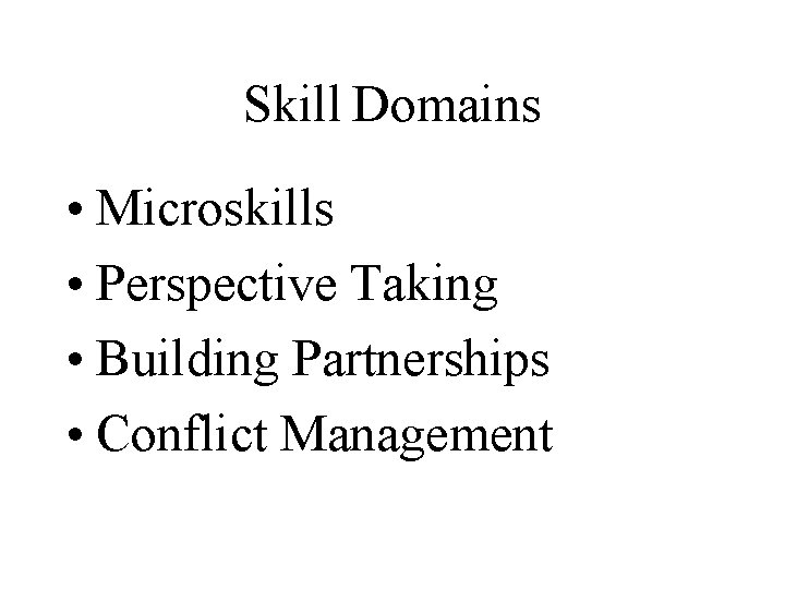 Skill Domains • Microskills • Perspective Taking • Building Partnerships • Conflict Management 