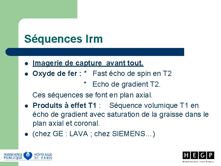 Séquences Irm Imagerie de capture avant tout. l Oxyde de fer : * Fast