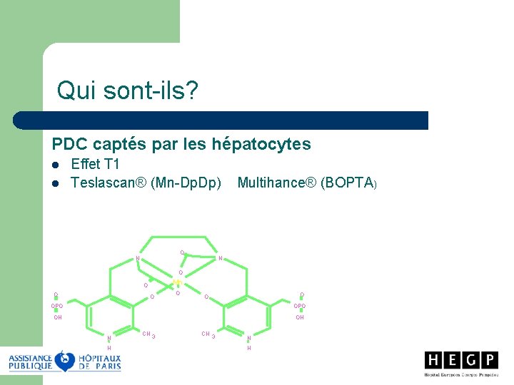 Qui sont-ils? PDC captés par les hépatocytes l l Effet T 1 Teslascan® (Mn-Dp.