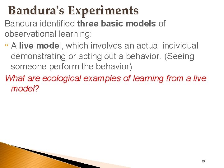 Bandura's Experiments Bandura identified three basic models of observational learning: A live model, which