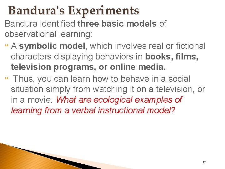 Bandura's Experiments Bandura identified three basic models of observational learning: A symbolic model, which