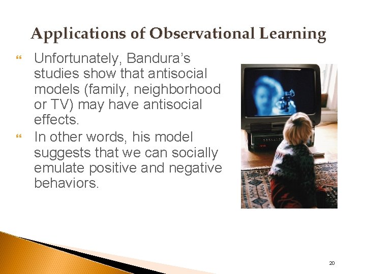 Applications of Observational Learning Unfortunately, Bandura’s studies show that antisocial models (family, neighborhood or