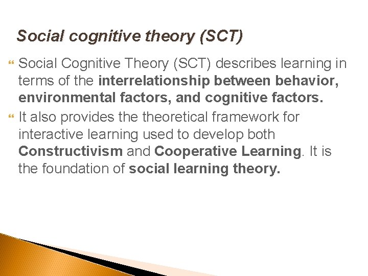 Social cognitive theory (SCT) Social Cognitive Theory (SCT) describes learning in terms of the