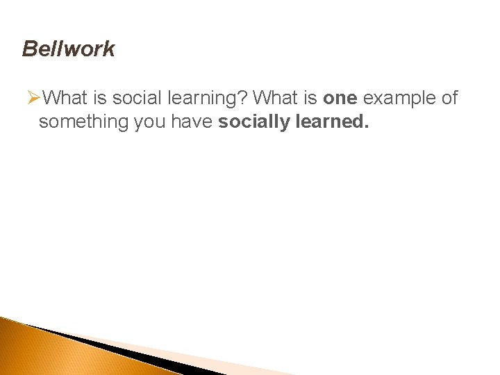 Bellwork ØWhat is social learning? What is one example of something you have socially