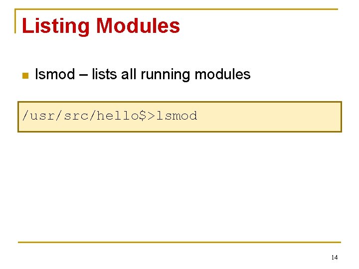 Listing Modules n lsmod – lists all running modules /usr/src/hello$>lsmod 14 