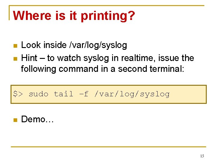 Where is it printing? n n Look inside /var/log/syslog Hint – to watch syslog