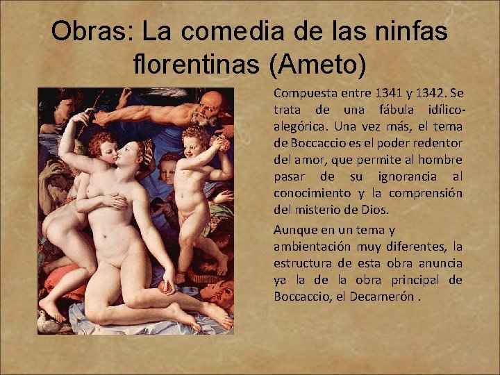 Obras: La comedia de las ninfas florentinas (Ameto) Compuesta entre 1341 y 1342. Se