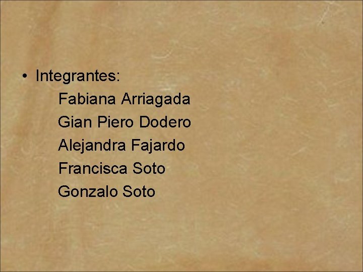  • Integrantes: Fabiana Arriagada Gian Piero Dodero Alejandra Fajardo Francisca Soto Gonzalo Soto
