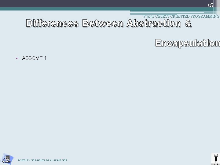 15 Differences Between Abstraction & Encapsulation F 3031 OBJECT ORIENTED PROGRAMMING • ASSGMT 1